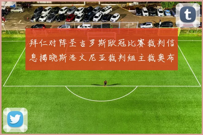 拜仁对阵圣吉罗斯欧冠比赛裁判信息揭晓斯洛文尼亚裁判组主裁奥布雷诺维奇执法