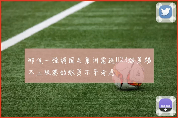 邵佳一强调国足集训需选U23球员踢不上联赛的球员不予考虑