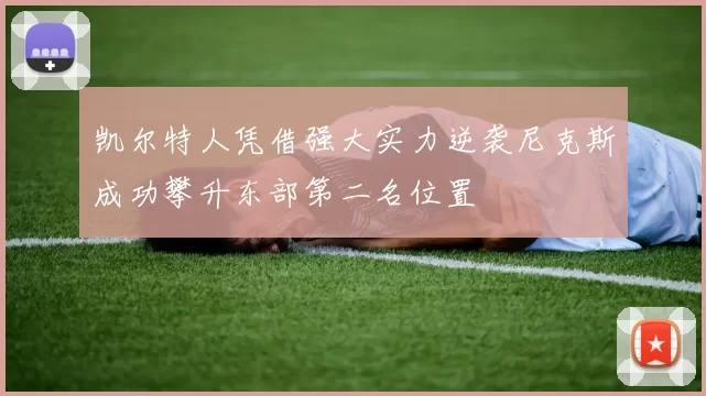凯尔特人凭借强大实力逆袭尼克斯成功攀升东部第二名位置